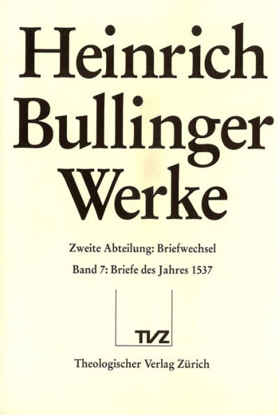 Bullinger, Heinrich: Werke: Abteilung 2: Briefwechsel. Band 7: Briefe des Jahres 1537