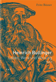 Title: Heinrich Bullinger. Leben, Werk und Wirkung / Heinrich Bullinger: Leben, Werk und Wirkung, Band II, Author: Fritz Busser