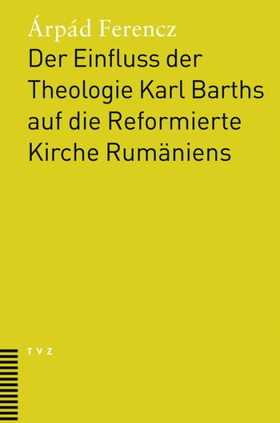 Der Einfluss der Theologie Karl Barths auf die Reformierte Kirche Rumaniens: Unter Berucksichtigung der Impulse fur eine osteuropaische Theologie der Befreiung