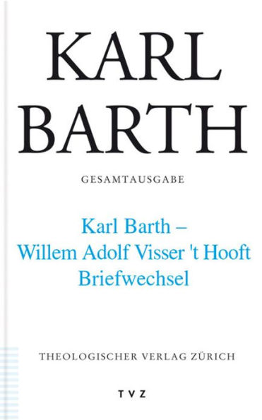 Karl Barth Gesamtausgabe: Band 43: Karl Barth - Willem Adolph Visser t' Hooft. Briefwechsel