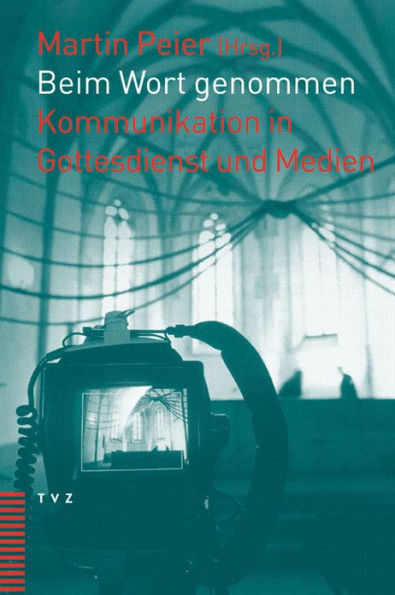 Beim Wort genommen: Kommunikation in Gottesdienst und Medien