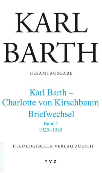 Karl Barth Gesamtausgabe: Abteilung V: Briefe. Band 45: Karl Barth - Charlotte von Kirschbaum. 1925-1935 Band I