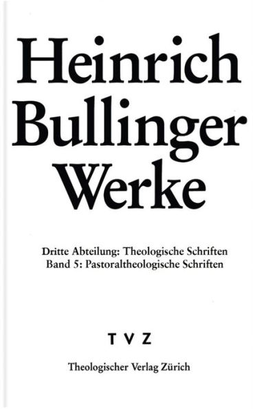 Heinrich Bullinger: 3. Abteilung: Theologische Schriften. Band 5: Pastoraltheologische Schriften