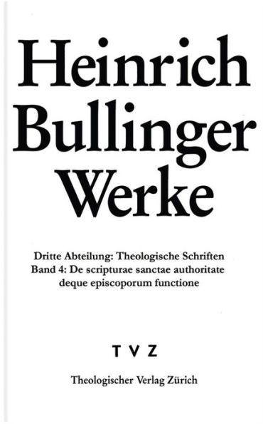 Heinrich Bullinger. Werke: 3. Abteilung: Theologische Schriften. Band 4: De scripturae sanctae authoritate deque episcoporum institutione et functione