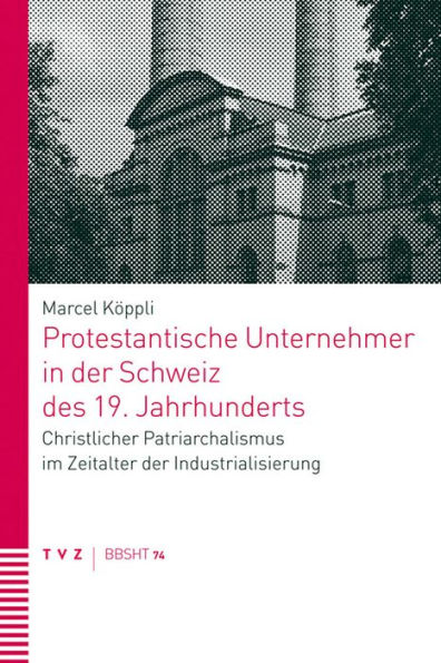 Protestantische Unternehmer in der Schweiz des 19. Jahrhunderts: Christlicher Patriarchalismus im Zeitalter der Industrialisierung