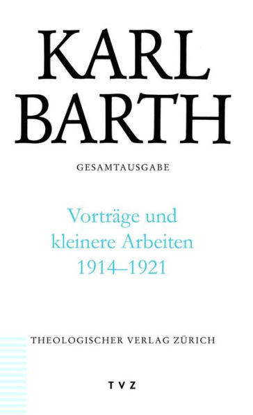Karl Barth Gesamtausgabe Abteilung III: Vortrage und kleinere Arbeiten 1914-1921