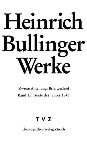 Heinrich Bullinger Werke: Abt. 2: Briefwechsel. Bd. 15: Briefe des Jahres 1545