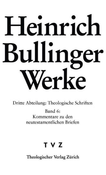 Heinrich Bullinger Werke: Abt. 3: Theologische Schriften. Bd. 6: Kommentar zu den neutestamentlichen Briefen / Rom - 1Kor - 2Kor