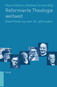 Title: Reformierte Theologie weltweit: Zwölf Profile aus dem 20. Jahrhundert, Author: Matthias Zeindler