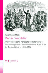 Title: Menschenbilder: Anthropologische Konzepte und stereotype Vorstellungen vom Menschen in der Publizistik der Basler Mission 1816-1914, Author: Julia Ulrike Mack