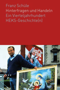 Title: Hinterfragen und Handeln: Ein Vierteljahrhundert HEKS-Geschichte(n), Author: Franz Schule