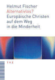 Title: Alternativlos?: Europaische Christen auf dem Weg in die Minderheit, Author: Helmut Fischer