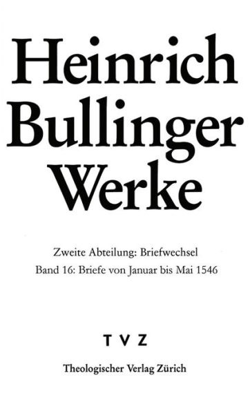 Heinrich Bullinger Werke: Abt. 2: Briefwechsel. Bd. 16: Briefe von Januar bis Mai 1546