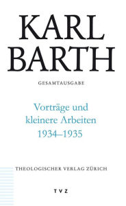 Title: Karl Barth Gesamtausgabe / Vortrage und kleinere Arbeiten 1934-1935, Author: Karl Barth