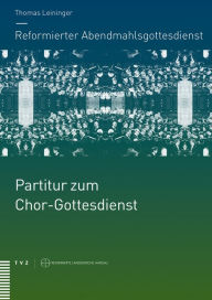 Title: Reformierter Abendmahlsgottesdienst: Partitur zum Chor-Gottesdienst, Author: Sabine Brandlin