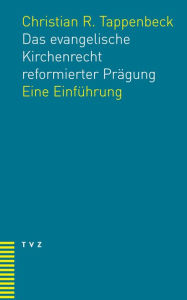 Title: Das evangelische Kirchenrecht reformierter Pragung: Eine Einfuhrung, Author: Christian R Tappenbeck