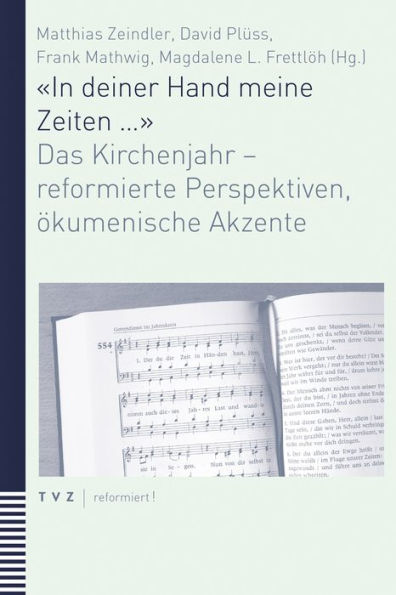 In deiner Hand meine Zeiten ...: Das Kirchenjahr - reformierte Perspektiven, okumenische Akzente