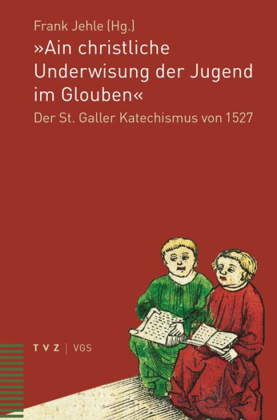 Ain christliche Underwisung der Jugend im Glouben: Der St. Galler Katechismus von 1527