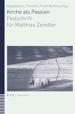 Kirche als Passion: Festschrift fur Matthias Zeindler zum 60. Geburtstag