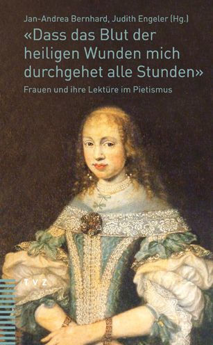 Dass das Blut der heiligen Wunden mich durchgehet alle Stunden: Frauen und ihre Lekture im Pietismus