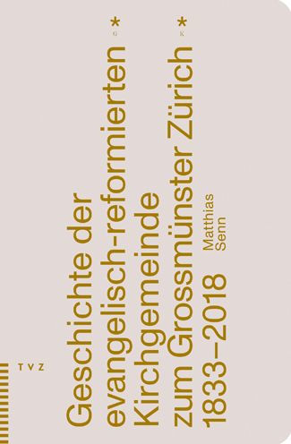 Geschichte der evangelisch-reformierten Kirchgemeinde zum Grossmunster Zurich: 1833-2018