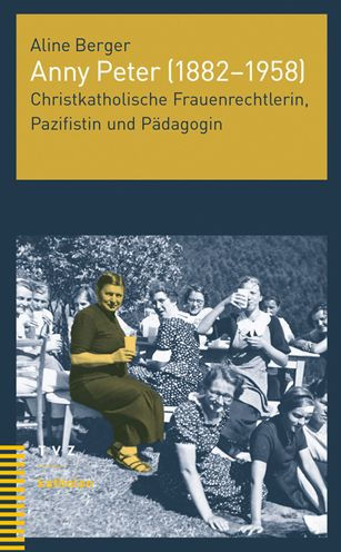 Anny Peter (1882-1958): Christkatholische Frauenrechtlerin, Pazifistin und Padagogin