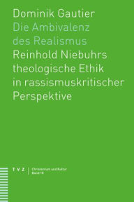 Title: Die Ambivalenz des Realismus: Reinhold Niebuhrs theologische Ethik in rassismuskritischer Perspektive, Author: Dominik Gautier