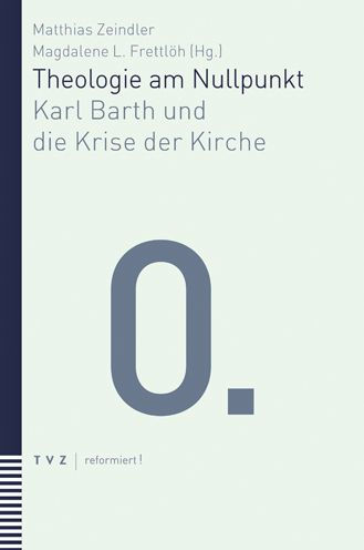 Theologie am Nullpunkt: Karl Barth und die Krise der Kirche