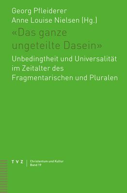 Das ganze ungeteilte Dasein: Unbedingtheit und Universalitat im Zeitalter des Fragmentarischen und Pluralen