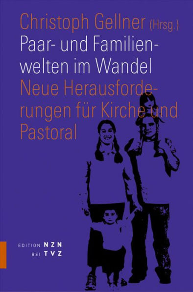 Paar- und Familienwelten im Wandel: Neue Herausforderungen fur Kirche und Pastoral