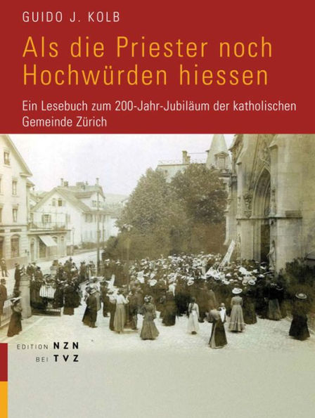 Als die Priester noch Hochwurden hiessen: Ein Lesebuch zum 200-Jahr-Jubilaum der katholischen Gemeinde Zurich