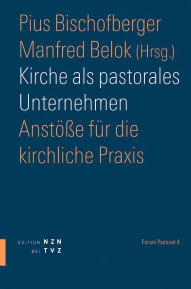 Kirche als pastorales Unternehmen: Anstosse fur die kirchliche Praxis