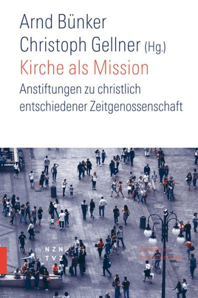 Kirche als Mission: Anstiftung zu christlich entschiedener Zeitgenossenschaft