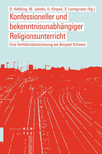 Konfessioneller und bekenntnisunabhangiger Religionsunterricht: Eine Verhaltnisbestimmung am Beispiel Schweiz