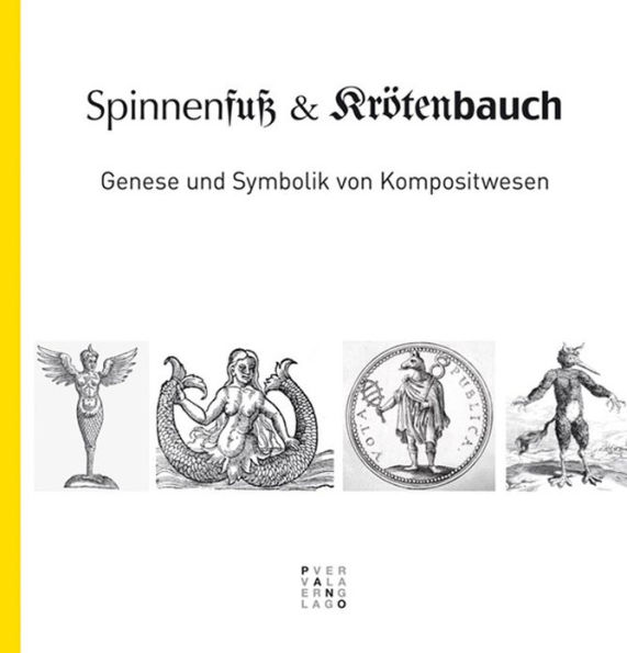 Spinnenfuss und Krotenbauch: Genese und Symbolik von Kompositwesen