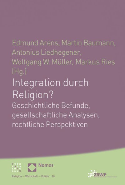 Integration durch Religion?: Geschichtliche Befunde, gesellschaftliche Analysen, rechtliche Perspektiven