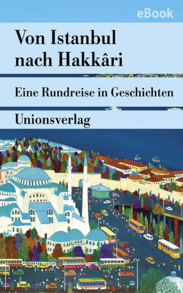 Von Istanbul nach Hakkari: Eine Rundreise in Geschichten. Mit einem Nachwort von Erika Glassen. Mit einem Nachwort von Erika Glassen. Türkische Bibliothek