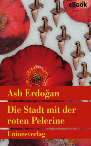 Title: Die Stadt mit der roten Pelerine: Mit einem Nachwort von Karin Schweißgut. Roman. Türkische Bibliothek, Author: Asli Erdogan