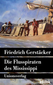 Title: Die Flusspiraten des Mississippi: Roman, Author: Friedrich Gerstäcker