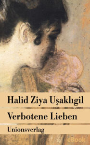 Title: Verbotene Lieben: Roman. Türkische Bibliothek, Author: Halid Ziya Usakligil