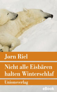 Title: Nicht alle Eisbären halten Winterschlaf: Roman, Author: Jørn Riel