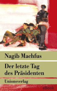 Title: Der letzte Tag des Präsidenten: Roman, Author: Nagib Machfus