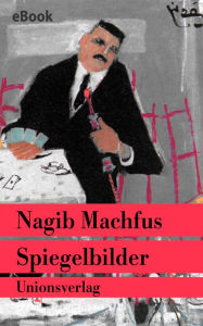 Title: Spiegelbilder: Mit 49 Illustrationen von Saif Wanli, Author: Nagib Machfus