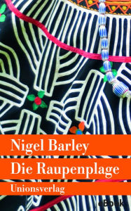 Title: Die Raupenplage: Von einem, der auszog, Ethnologie zu betreiben, Author: Nigel Barley