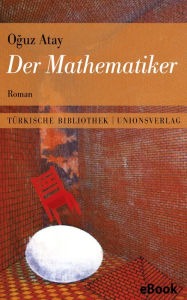 Title: Der Mathematiker: Mit einem Nachwort von Gürsel Aytaç. Roman. Türkische Bibliothek, Author: Oguz Atay