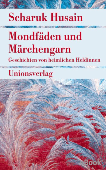 Mondfäden und Märchengarn: Geschichten von heimlichen Heldinnen