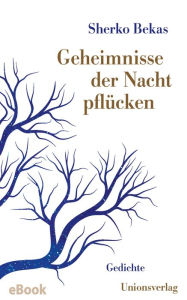 Title: Geheimnisse der Nacht pflücken: Mit einem Vorwort von Bachtyar Ali. Gedichte, Author: Sherko Bekas