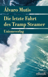 Title: Die letzte Fahrt des Tramp Steamer: Roman. Die Abenteuer und Irrfahrten des Gaviero Maqroll, Author: Álvaro Mutis