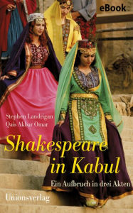 Title: Shakespeare in Kabul: Ein Aufbruch in drei Akten, Author: Stephen Landrigan