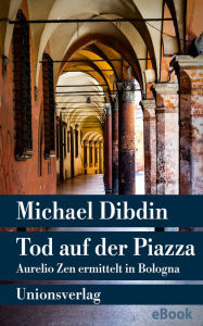 Title: Tod auf der piazza: Aurelio Zen ermittelt in Bologna (Back to Bologna), Author: Michael Dibdin